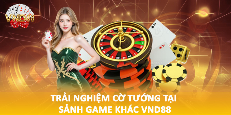Trải nghiệm cờ tướng tại sảnh game khác VND88