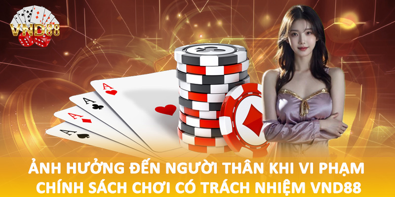 Ảnh hưởng đến người thân khi vi phạm chính sách chơi có trách nhiệm VND88