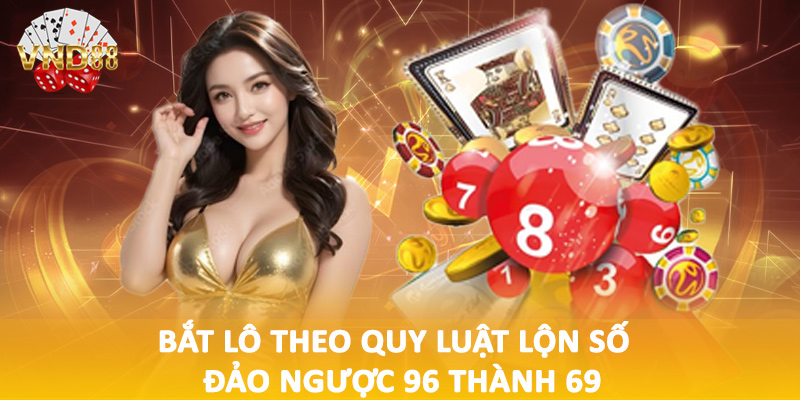 Bắt lô theo quy luật lộn số - đảo ngược 96 thành 69