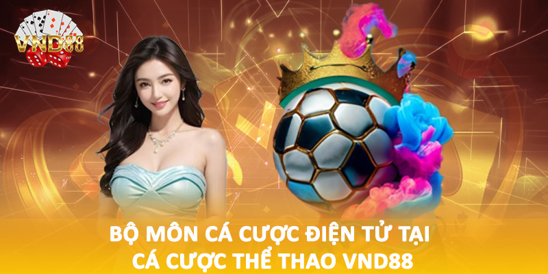 Bộ môn cá cược điện tử tại cá cược thể thao VND88