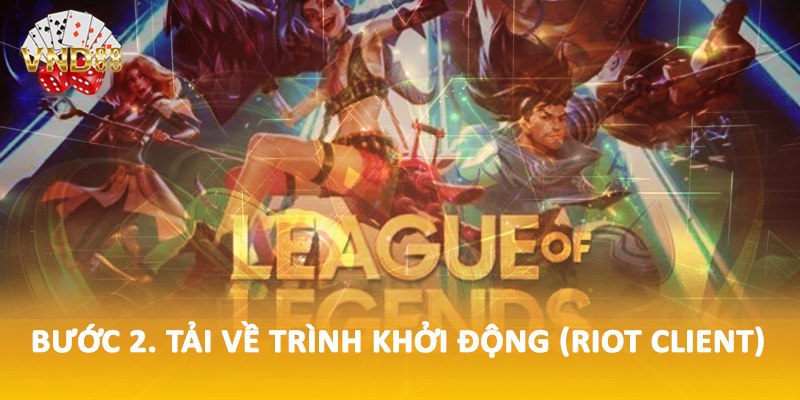 Bước 2. Tải về trình khởi động (Riot Client)
