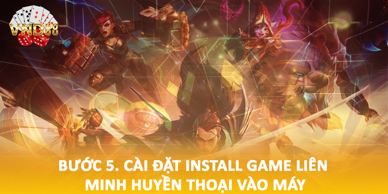 Bước 5. Cài đặt Install game Liên Minh Huyền Thoại vào máy