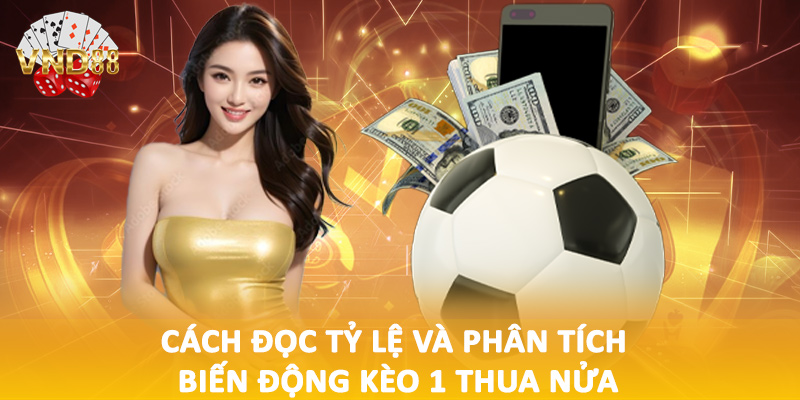 Cách đọc tỷ lệ và phân tích biến động kèo 1 thua nửa