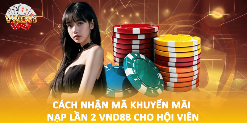 Cách nhận mã khuyến mãi nạp lần 2 VND88 cho hội viên