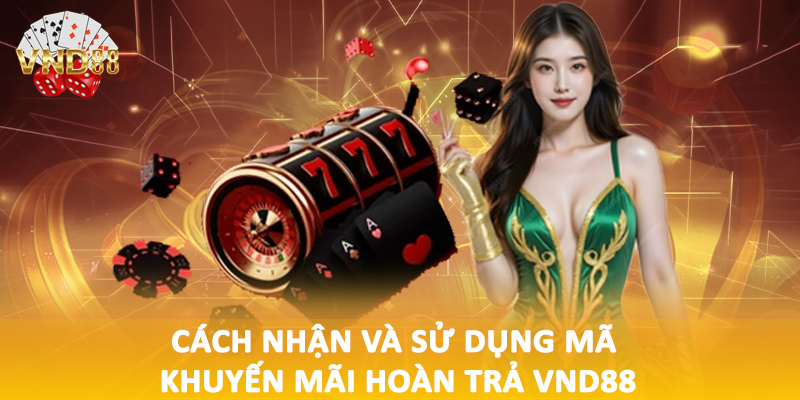 Cách nhận và sử dụng mã khuyến mãi hoàn trả VND88