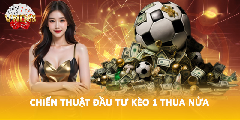 Chiến thuật đầu tư kèo 1 thua nửa