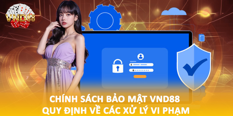 Chính sách bảo mật VND88 quy định về các xử lý vi phạm
