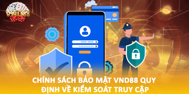 Chính sách bảo mật VND88 quy định về kiểm soát truy cập
