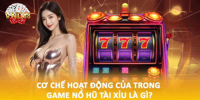 Cơ chế hoạt động của trong game nổ hũ tài xỉu là gì?