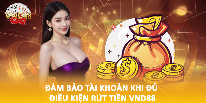 Đảm bảo tài khoản khi đủ điều kiện rút tiền VND88