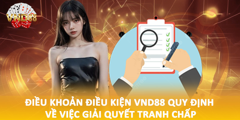 Điều khoản điều kiện VND88 quy định về việc giải quyết tranh chấp