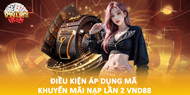 Điều kiện áp dụng mã khuyến mãi nạp lần 2 VND88