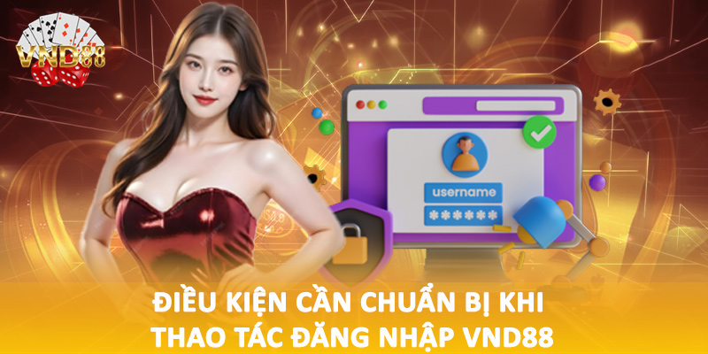 Điều kiện cần chuẩn bị khi thao tác đăng nhập VND88