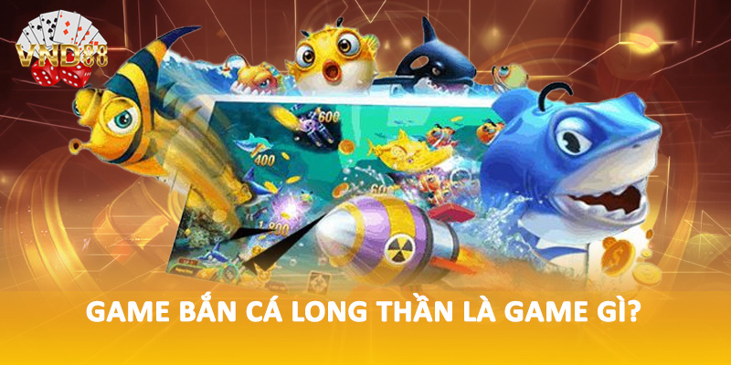 Game bắn cá long thần là game gì?