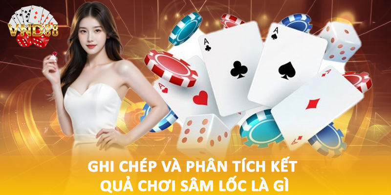 Ghi chép và phân tích kết quả chơi sâm lốc là gì