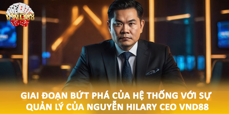 Giai đoạn bứt phá của hệ thống với sự quản lý của Nguyễn Hilary CEO VND88