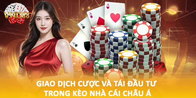 Giao dịch cược và tái đầu tư trong kèo nhà cái châu á