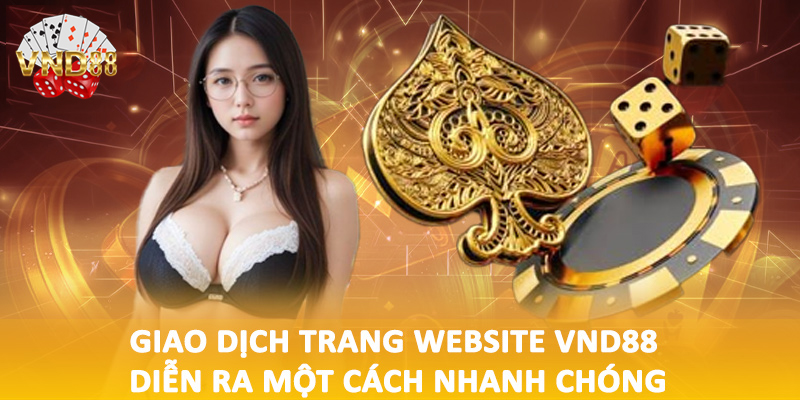 Giao dịch trang website VND88 diễn ra một cách nhanh chóng