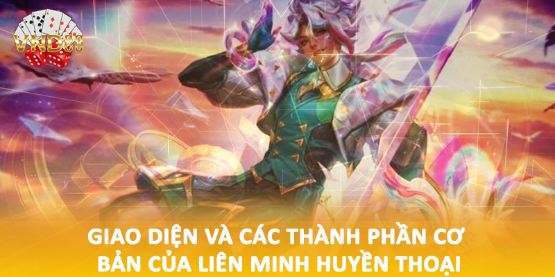 Giao diện và các thành phần cơ bản của liên minh huyền thoại