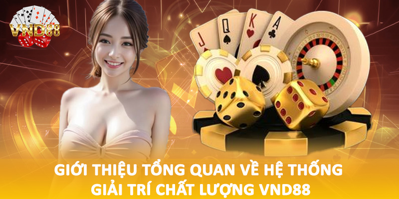 Giới thiệu tổng quan về hệ thống giải trí chất lượng VND88