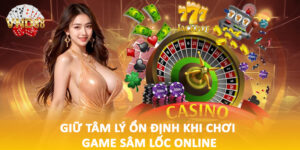 Giữ tâm lý ổn định khi chơi game sâm lốc online