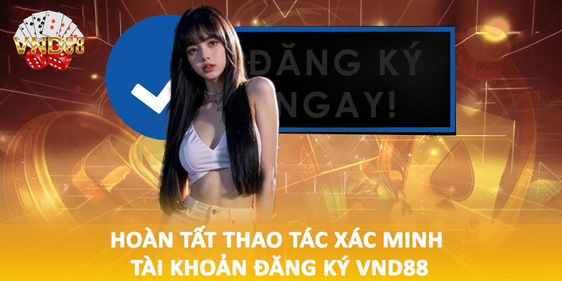 Hoàn tất thao tác xác minh tài khoản đăng ký VND88