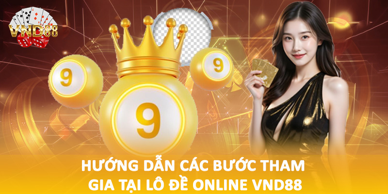 Hướng dẫn các bước tham gia tại lô đề online VND88