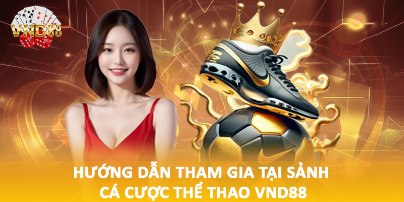 Hướng dẫn tham gia tại sảnh cá cược thể thao VND88