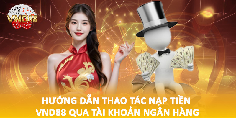 Hướng dẫn thao tác nạp tiền VND88 qua tài khoản ngân hàng