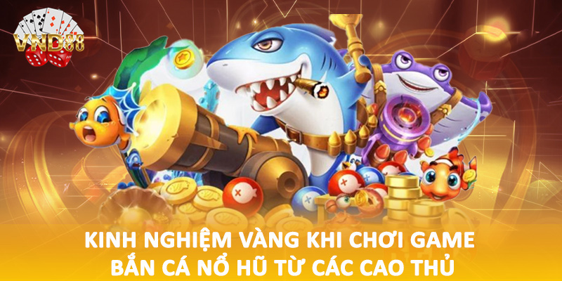 Kinh nghiệm vàng khi chơi game bắn cá nổ hũ từ các cao thủ