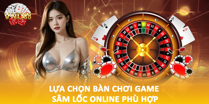 Lựa chọn bàn chơi game sâm lốc online phù hợp