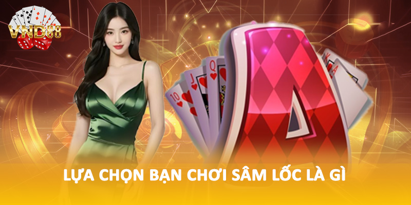 Lựa chọn bạn chơi sâm lốc là gì