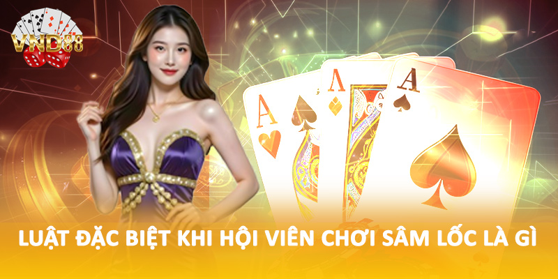 Luật đặc biệt khi hội viên chơi sâm lốc là gì