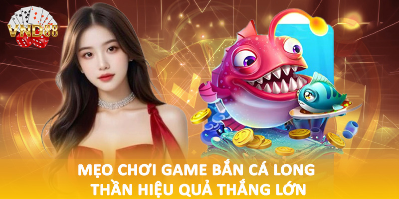Mẹo chơi game bắn cá long thần hiệu quả thắng lớn
