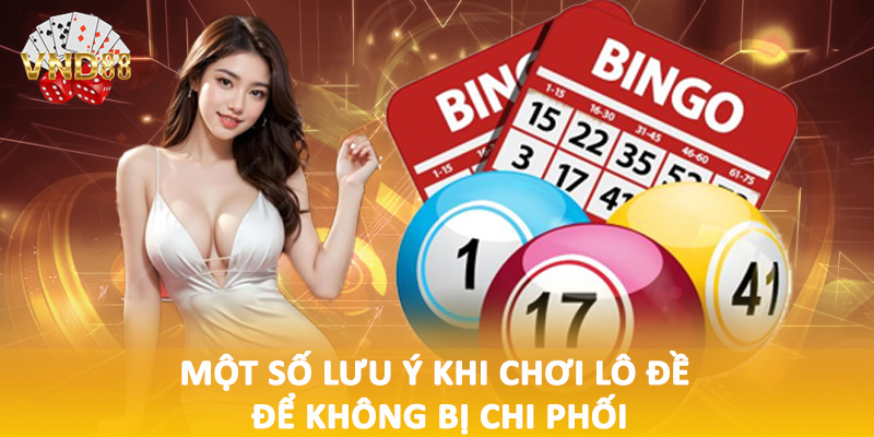 Một số lưu ý khi chơi lô đề để không bị chi phối
