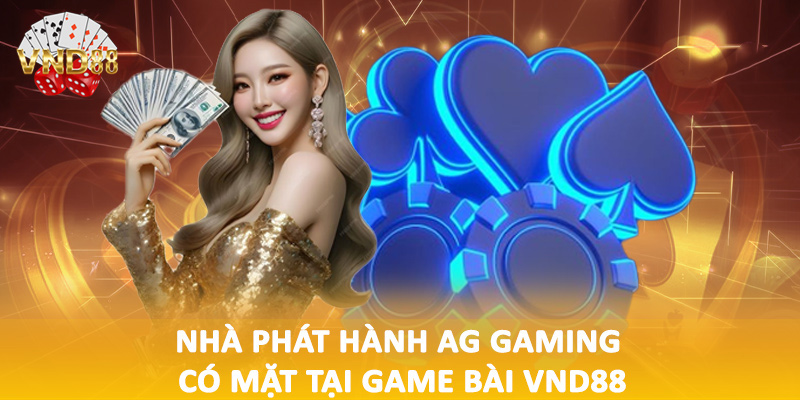 Nhà phát hành AG Gaming có mặt tại game bài VND88