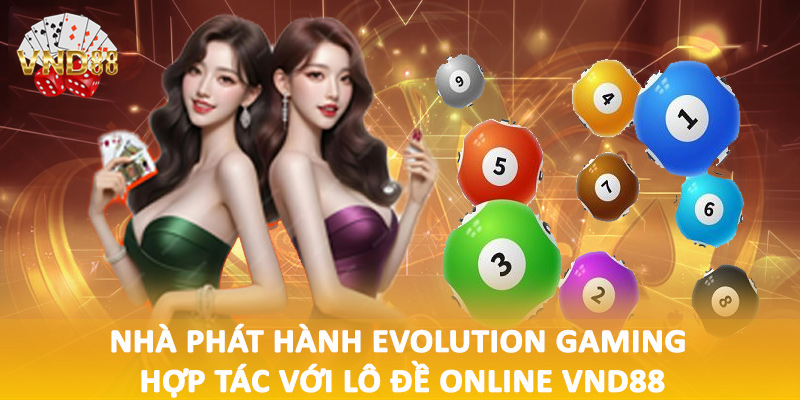 Nhà phát hành Evolution Gaming hợp tác với lô đề online VND88