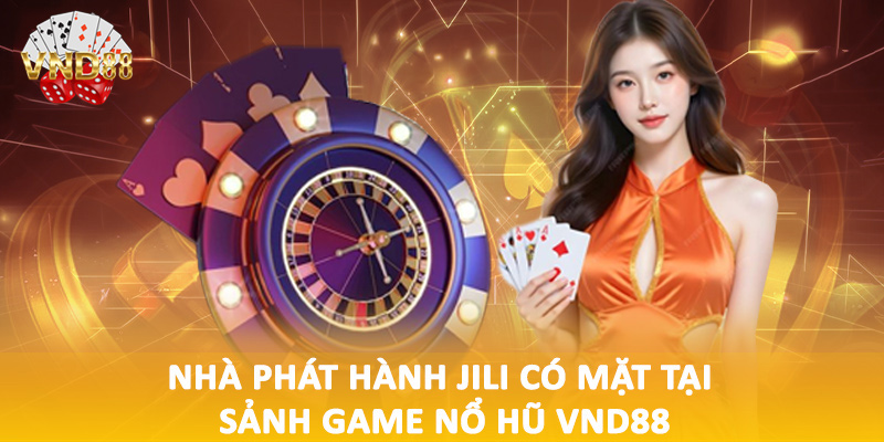 Nhà phát hành JILI có mặt tại sảnh game nổ hũ VND88