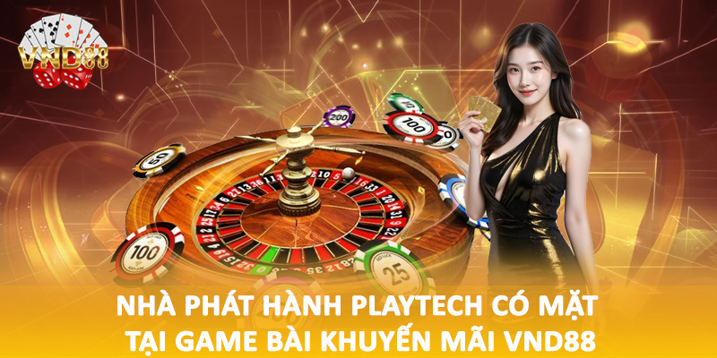 Nhà phát hành PlayTech có mặt tại game bài khuyến mãi VND88