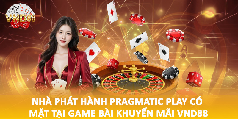 Nhà phát hành Pragmatic Play có mặt tại game bài khuyến mãi VND88