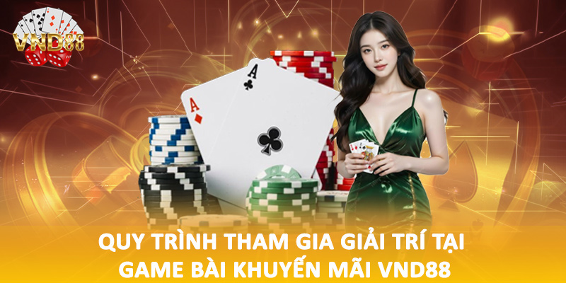 Quy trình tham gia giải trí tại game bài khuyến mãi VND88