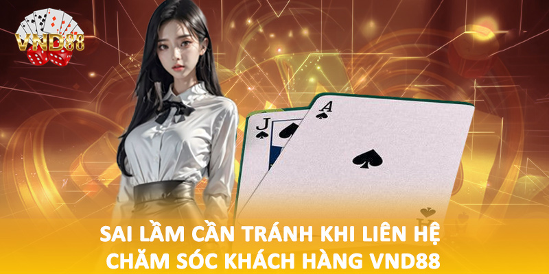 Sai lầm cần tránh khi liên hệ chăm sóc khách hàng VND88