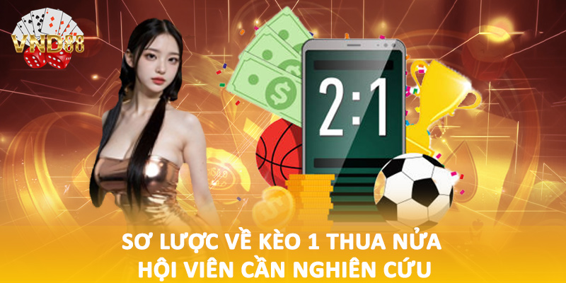 Sơ lược về kèo 1 thua nửa hội viên cần nghiên cứu