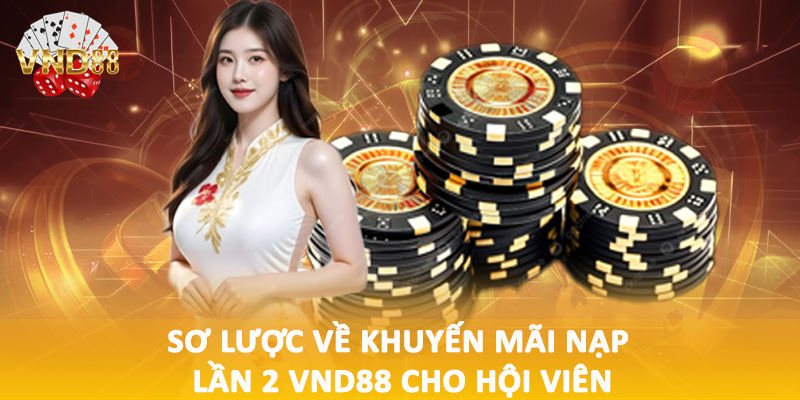Sơ lược về khuyến mãi nạp lần 2 VND88 cho hội viên