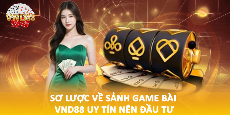 Sơ lược về sảnh game bài VND88 uy tín nên đầu tư