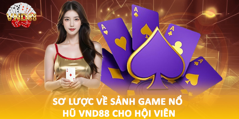 Sơ lược về sảnh game nổ hũ VND88 cho hội viên