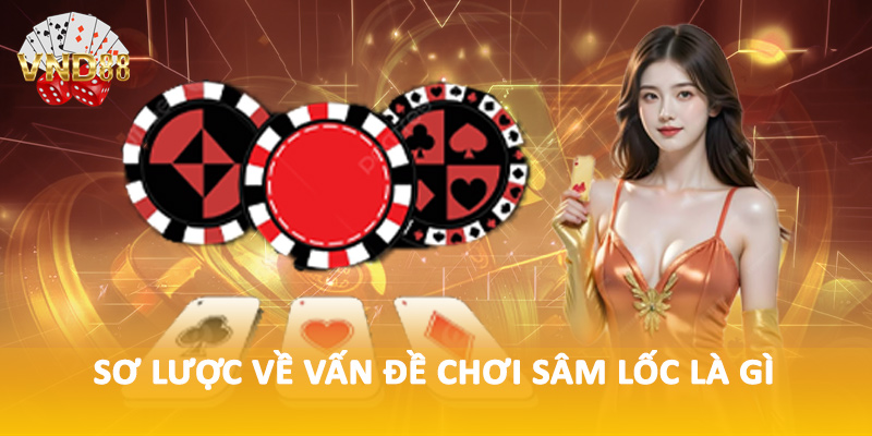 Sơ lược về vấn đề chơi sâm lốc là gì