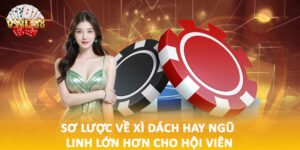 Sơ lược về xì dách hay ngũ linh lớn hơn cho hội viên