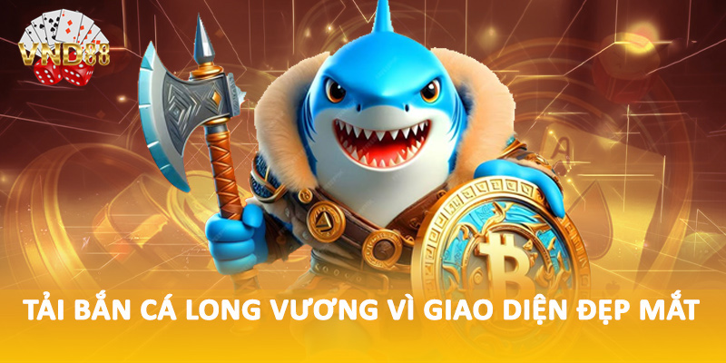 Tải bắn cá long vương vì giao diện đẹp mắt
