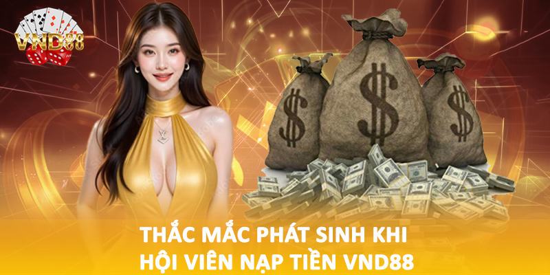 Thắc mắc phát sinh khi hội viên nạp tiền VND88